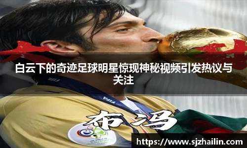白云下的奇迹足球明星惊现神秘视频引发热议与关注