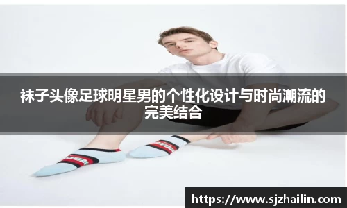 袜子头像足球明星男的个性化设计与时尚潮流的完美结合